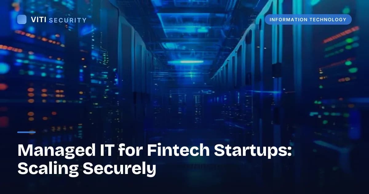 Managed IT for Fintech Startups: Scaling Securely - VITI Security