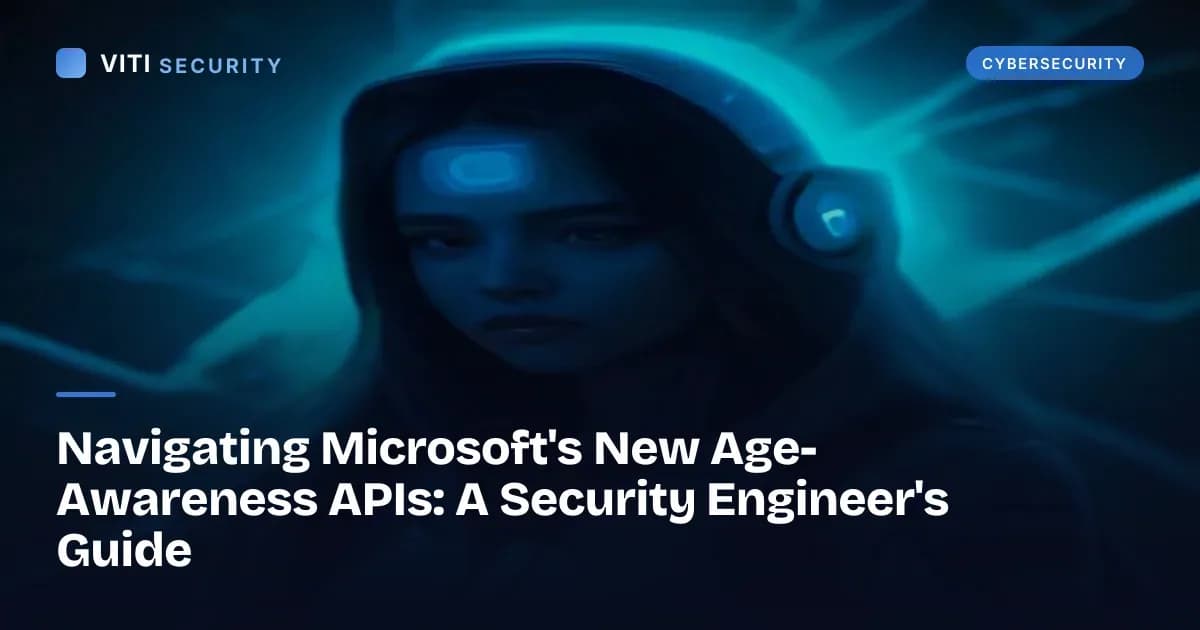 Navigating Microsoft's New Age-Awareness APIs: A Security Engineer's Guide - VITI Security