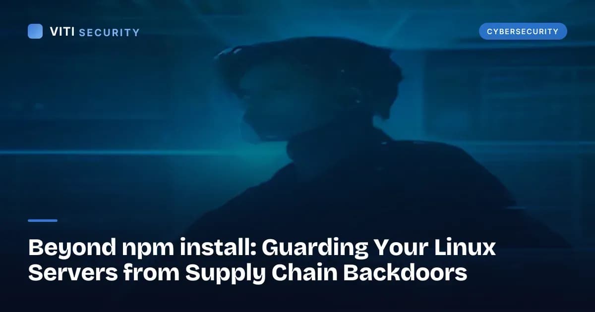 Beyond npm install: Guarding Your Linux Servers from Supply Chain Backdoors - VITI Security