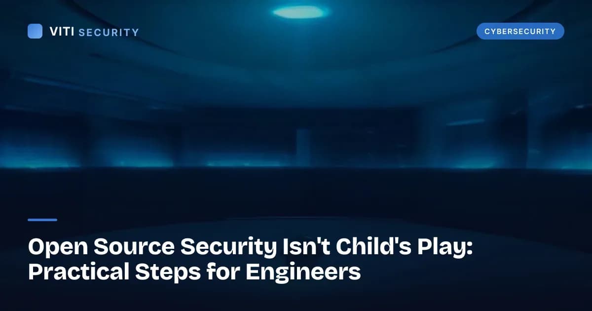 Open Source Security Isn't Child's Play: Practical Steps for Engineers - VITI Security