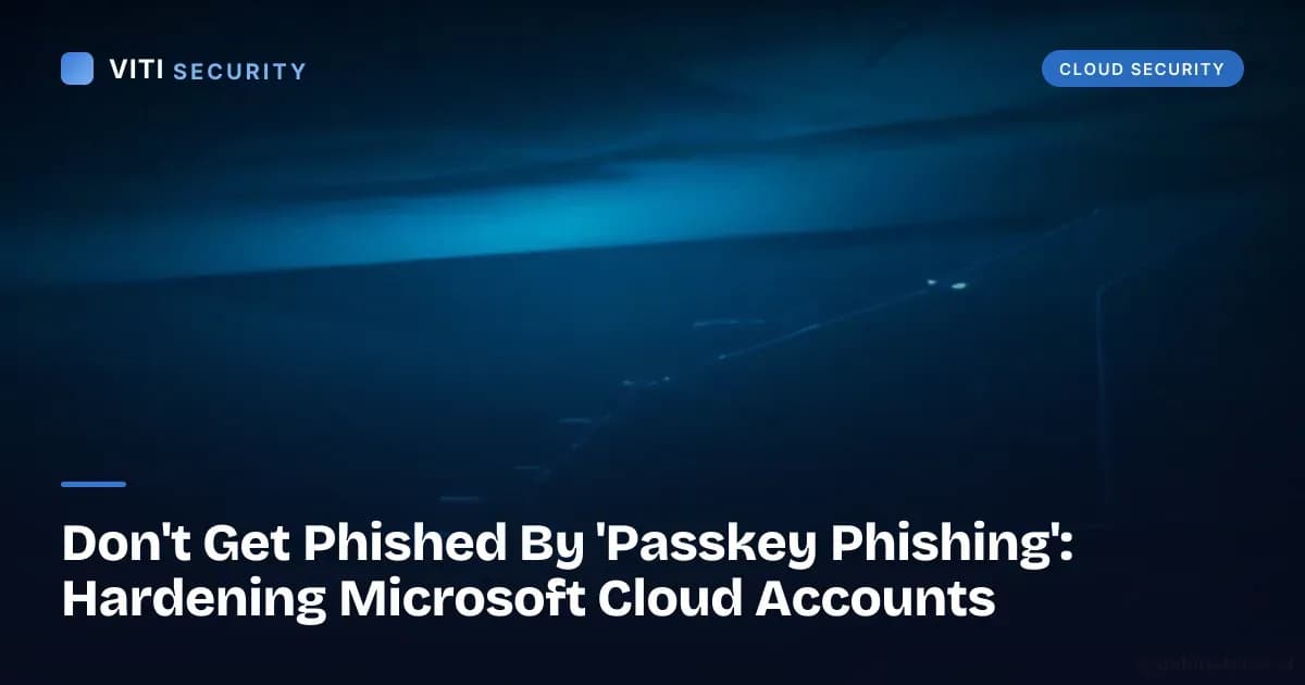Don't Get Phished By 'Passkey Phishing': Hardening Microsoft Cloud Accounts - VITI Security