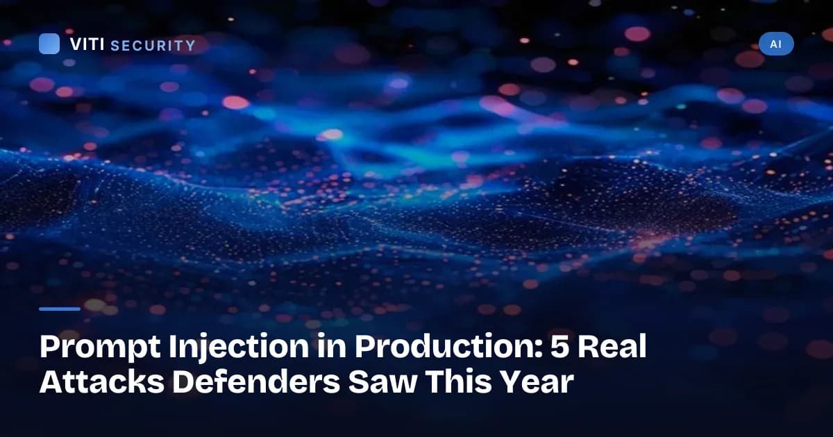 Prompt Injection in Production: 5 Real Attacks Defenders Saw This Year - VITI Security