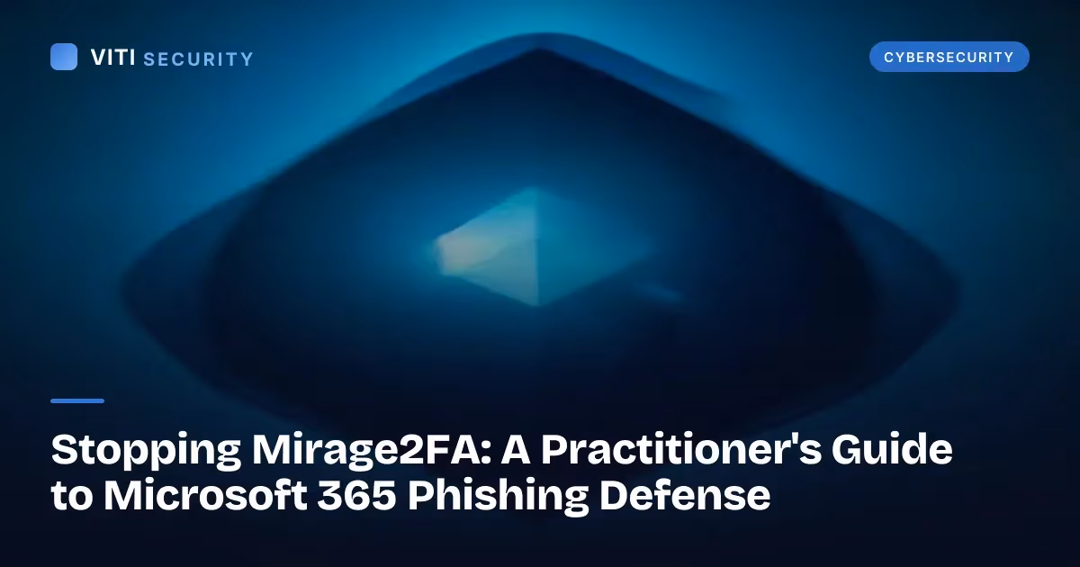 Stopping Mirage2FA: A Practitioner's Guide to Microsoft 365 Phishing Defense - VITI Security