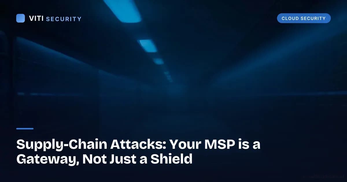 Supply-Chain Attacks: Your MSP is a Gateway, Not Just a Shield - VITI Security