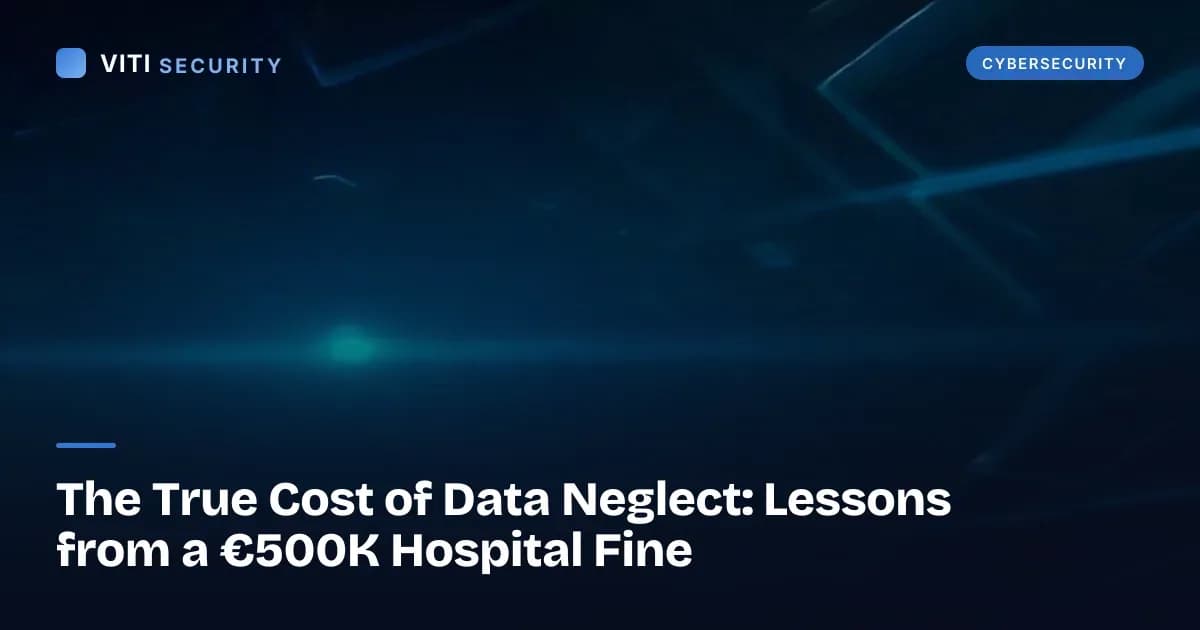 The True Cost of Data Neglect: Lessons from a €500K Hospital Fine - VITI Security