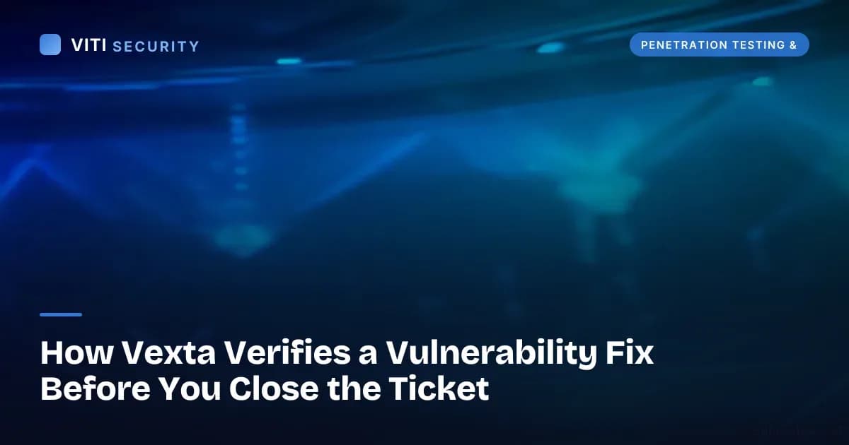 How Vexta Verifies a Vulnerability Fix Before You Close the Ticket - VITI Security