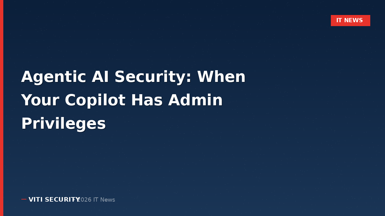 Agentic AI Security: When Your Copilot Has Admin Privileges